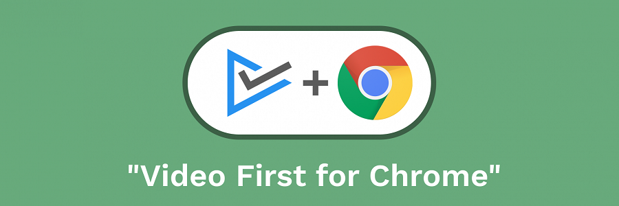 Video First for Chrome